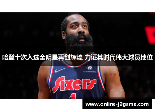 哈登十次入选全明星再创辉煌 力证其时代伟大球员地位 哈登十次入选全明星再创辉煌 力证其时代伟大球员地位
