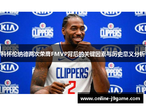 科怀伦纳德两次荣膺FMVP背后的关键因素与历史意义分析 科怀伦纳德两次荣膺FMVP背后的关键因素与历史意义分析
