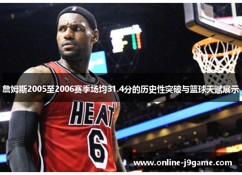 詹姆斯2005至2006赛季场均31.4分的历史性突破与篮球天赋展示