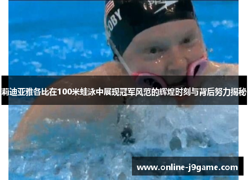 莉迪亚雅各比在100米蛙泳中展现冠军风范的辉煌时刻与背后努力揭秘 莉迪亚雅各比在100米蛙泳中展现冠军风范的辉煌时刻与背后努力揭秘