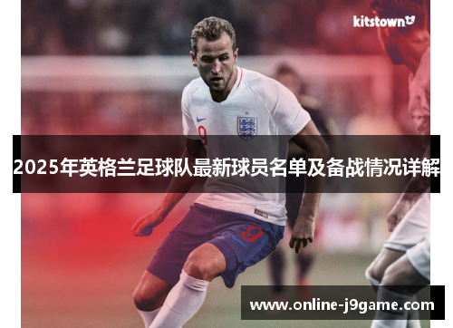 2025年英格兰足球队最新球员名单及备战情况详解