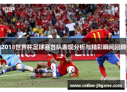 2018世界杯足球赛各队表现分析与精彩瞬间回顾 2018世界杯足球赛各队表现分析与精彩瞬间回顾