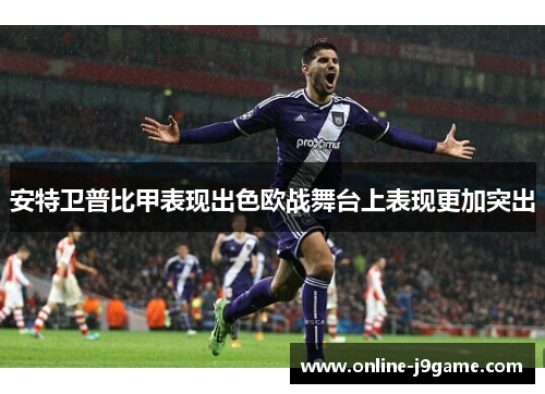 安特卫普比甲表现出色欧战舞台上表现更加突出 安特卫普比甲表现出色欧战舞台上表现更加突出