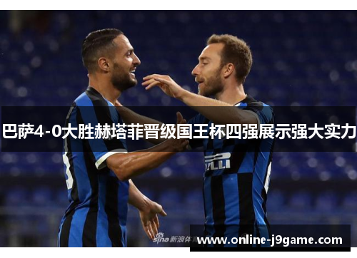 巴萨4-0大胜赫塔菲晋级国王杯四强展示强大实力 巴萨4-0大胜赫塔菲晋级国王杯四强展示强大实力