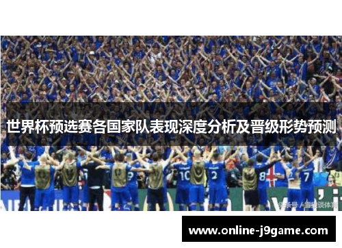 世界杯预选赛各国家队表现深度分析及晋级形势预测
