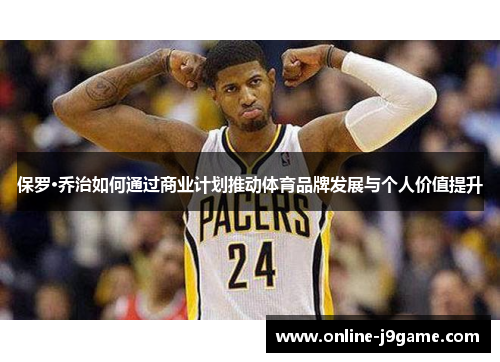 保罗·乔治如何通过商业计划推动体育品牌发展与个人价值提升