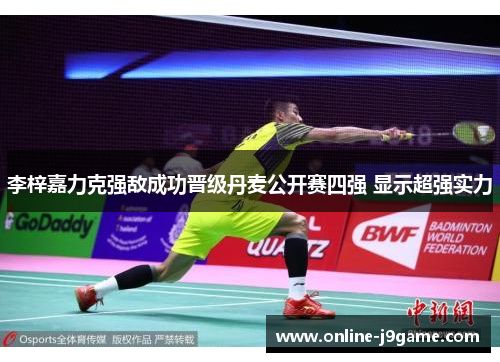 李梓嘉力克强敌成功晋级丹麦公开赛四强 显示超强实力