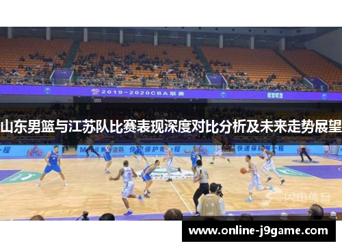 山东男篮与江苏队比赛表现深度对比分析及未来走势展望