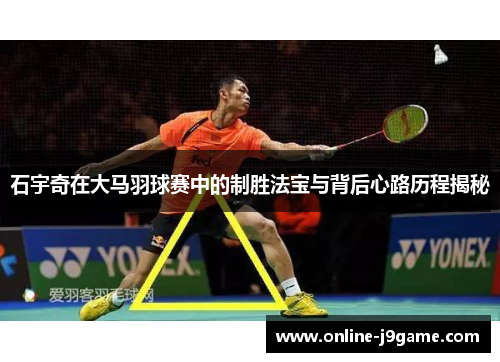 石宇奇在大马羽球赛中的制胜法宝与背后心路历程揭秘