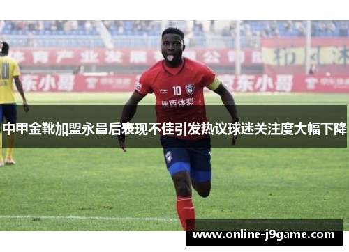 中甲金靴加盟永昌后表现不佳引发热议球迷关注度大幅下降