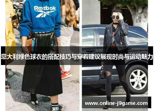 意大利绿色球衣的搭配技巧与穿着建议展现时尚与运动魅力