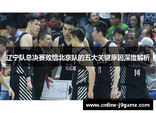 辽宁队总决赛败给北京队的五大关键原因深度解析