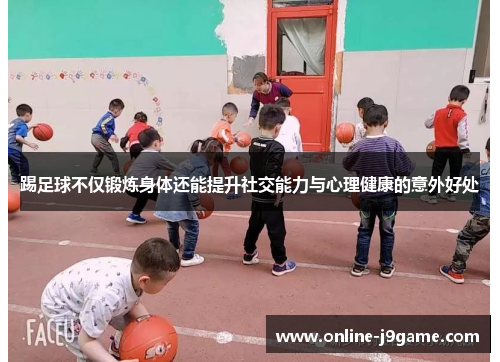 踢足球不仅锻炼身体还能提升社交能力与心理健康的意外好处