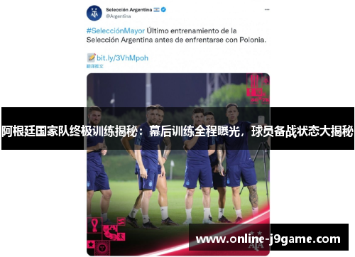 阿根廷国家队终极训练揭秘：幕后训练全程曝光，球员备战状态大揭秘