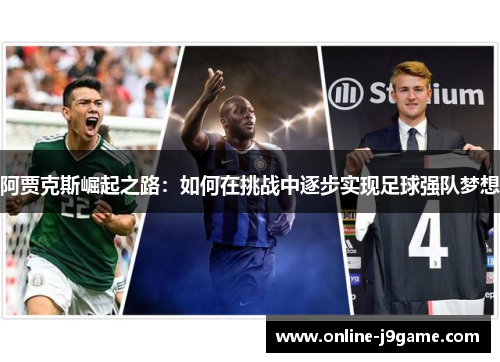 阿贾克斯崛起之路：如何在挑战中逐步实现足球强队梦想