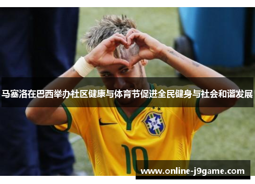 马塞洛在巴西举办社区健康与体育节促进全民健身与社会和谐发展