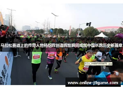 马拉松赛道上的传奇人物杨绍辉创造辉煌瞬间成就中国长跑历史新篇章 马拉松赛道上的传奇人物杨绍辉创造辉煌瞬间成就中国长跑历史新篇章