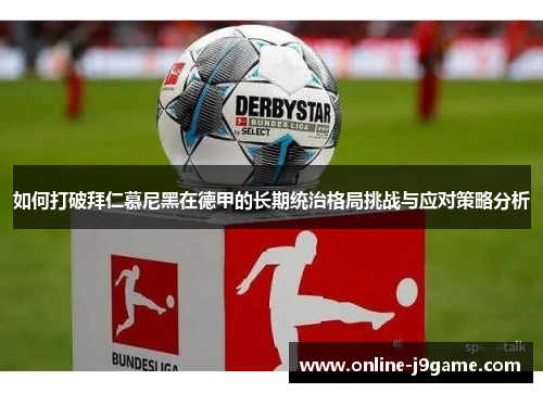 如何打破拜仁慕尼黑在德甲的长期统治格局挑战与应对策略分析