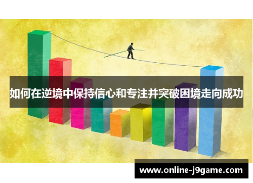 如何在逆境中保持信心和专注并突破困境走向成功