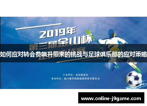 如何应对转会费飙升带来的挑战与足球俱乐部的应对策略