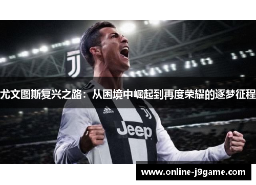 尤文图斯复兴之路：从困境中崛起到再度荣耀的逐梦征程