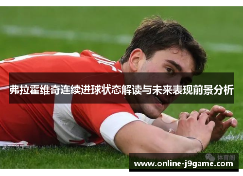 弗拉霍维奇连续进球状态解读与未来表现前景分析