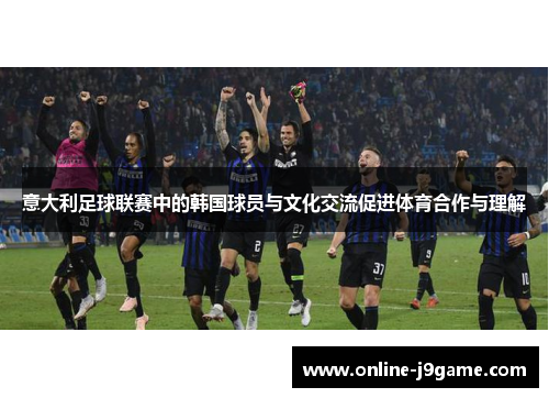 意大利足球联赛中的韩国球员与文化交流促进体育合作与理解