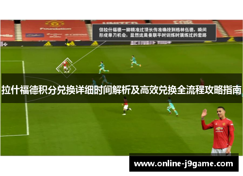 拉什福德积分兑换详细时间解析及高效兑换全流程攻略指南